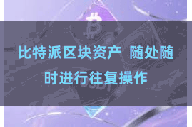 比特派区块资产 随处随时进行往复操作
