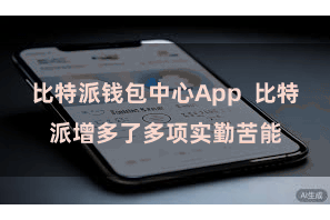 比特派钱包中心App 比特派增多了多项实勤苦能