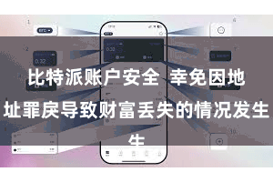 比特派账户安全 幸免因地址罪戾导致财富丢失的情况发生