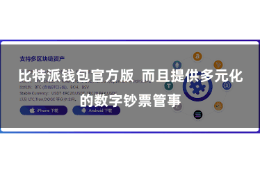 比特派钱包官方版 而且提供多元化的数字钞票管事