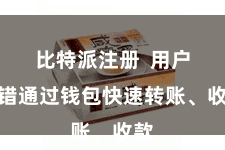 比特派注册  用户不错通过钱包快速转账、收款