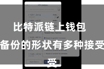比特派链上钱包  备份的形状有多种接受