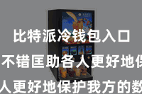 比特派冷钱包入口  但愿不错匡助各人更好地保护我方的数据
