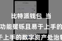 比特派钱包  当作一款功能矍铄且易于上手的数字资产处治软件