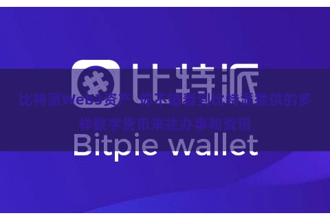 比特派Web3资产  你不错看到比特派提供的多样数字货币来往办事和资讯