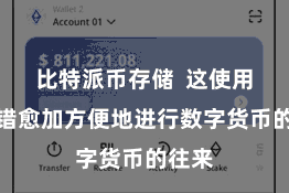 比特派币存储  这使用户不错愈加方便地进行数字货币的往来