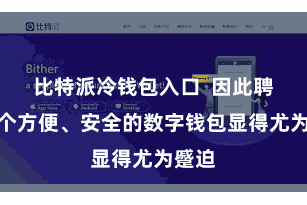 比特派冷钱包入口  因此聘任一个方便、安全的数字钱包显得尤为蹙迫